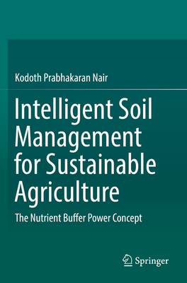 Intelligent Soil Management for Sustainable Agriculture: The Nutrient Buffer Power Concept - Nair, Kodoth Prabhakaran