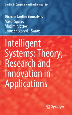 Intelligent Systems: Theory, Research and Innovation in Applications - Jardim-Goncalves, Ricardo (Editor), and Sgurev, Vassil (Editor), and Jotsov, Vladimir (Editor)