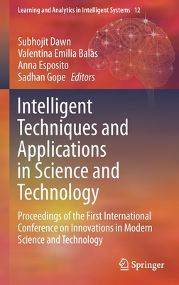 Intelligent Techniques and Applications in Science and Technology: Proceedings of the First International Conference on Innovations in Modern Science and Technology - Dawn, Subhojit (Editor), and Balas, Valentina Emilia (Editor), and Esposito, Anna (Editor)