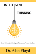 Intelligent Thinking: Smart Choices, Quick Thinking and Techniques to Power up Your Brain