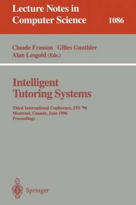 Intelligent Tutoring Systems: Third International Conference, Its'96, Montreal, Canada, June 12-14, 1996. Proceedings - Frasson, Claude (Editor), and Gauthier, Gilles (Editor), and Lesgold, Alan (Editor)