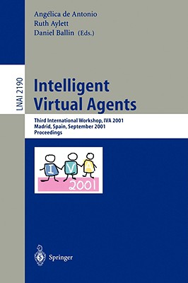 Intelligent Virtual Agents: Third International Workshop, Iva 2001, Madrid, Spain, September 10-11, 2001. Proceedings - Antonio, Angelica De (Editor), and Aylett, Ruth (Editor), and Ballin, Daniel (Editor)