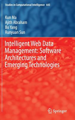 Intelligent Web Data Management: Software Architectures and Emerging Technologies - Ma, Kun, and Abraham, Ajith, and Yang, Bo