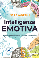 Intelligenza Emotiva: La guida per comprendere e gestire le emozioni, migliorare la capacit? di socializzazione e sviluppare delle relazioni costruttive sia in ambito lavorativo che personale.