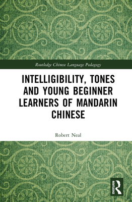 Intelligibility, Tones and Young Beginner Learners of Mandarin Chinese - Neal, Robert