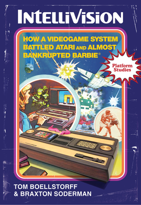 Intellivision: How a Videogame System Battled Atari and Almost Bankrupted Barbie(r) - Boellstorff, Tom, and Soderman, Braxton