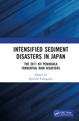 Intensified Sediment Disasters in Japan: The 2011 Kii Peninsula Torrential Rain Disasters - Fukagawa, Ryoichi (Editor)