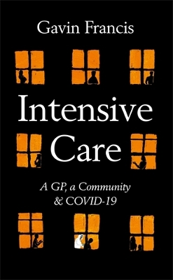 Intensive Care: A GP, a Community & a Pandemic - Francis, Gavin