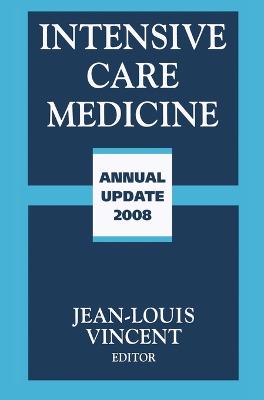 Intensive Care Medicine: Annual Update 2008 - Vincent, Jean-Louis, MD, PhD (Editor)