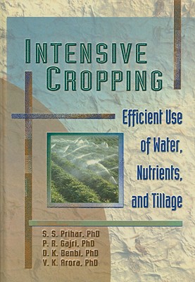 Intensive Cropping: Efficient Use of Water, Nutrients, and Tillage - Prihar, Sohan S, and Gajri Jr, Pushap R, and Benbi, Dinesh Kumar