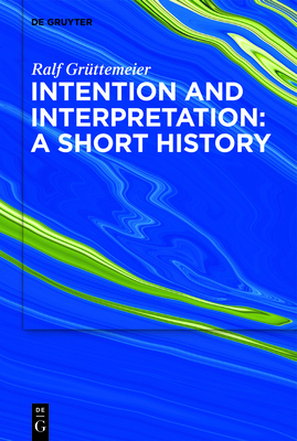 Intention and Interpretation: A Short History - Grttemeier, Ralf