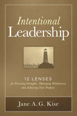 Intentional Leadership: 12 Lenses for Focusing Strengths, Managing Weaknesses, and Achieving Your Purpose - Kise, Jane A G