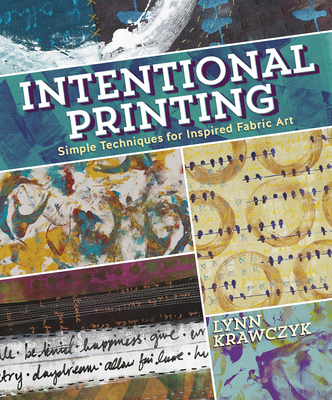 Intentional Printing: Simple Techniques for Inspired Fabric Art - Krawczyk, Lynn