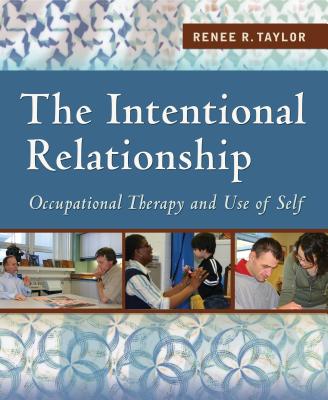 Intentional Relationship: Occupational Therapy and Use of Self - Taylor, Renee R, PhD