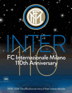 Inter 110: FC Internazionale Milano 110th Anniversary: 1908-2018: The official football story of Inter's eleven decades