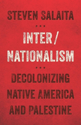 Inter/Nationalism: Decolonizing Native America and Palestine - Salaita, Steven