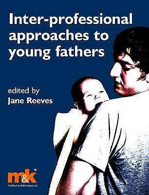 Inter-professional Approach to Young Fathers - Reeves, Jane (Editor)