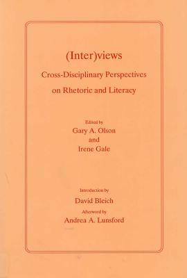 (Inter)Views: Cross-Disciplinary Perspectives on Rhetoric and Literacy - Olson, Gary A, Professor (Editor), and Gale, Irene (Editor), and Bleich, David (Introduction by)