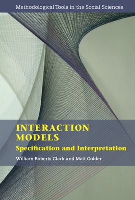 Interaction Models: Specification and Interpretation - Clark, William Roberts, and Golder, Matt