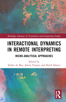 Interactional Dynamics in Remote Interpreting: Micro-analytical Approaches - de Boe, Esther (Editor), and Vranjes, Jelena (Editor), and Salaets, Heidi (Editor)