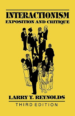 Interactionism: Exposition and Critique - Reynolds, Larry T (Contributions by), and Herman, Nancy J (Contributions by), and Knottnerus, John David (Contributions by)