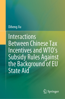 Interactions Between Chinese Tax Incentives and Wto's Subsidy Rules Against the Background of EU State Aid - Xu, Diheng