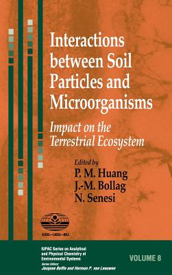Interactions Between Soil Particles and Microorganisms: Impact on the Terrestrial Ecosystem - Huang, Pan Ming (Editor), and Bollag, J -M (Editor), and Senesi, Nicola (Editor)
