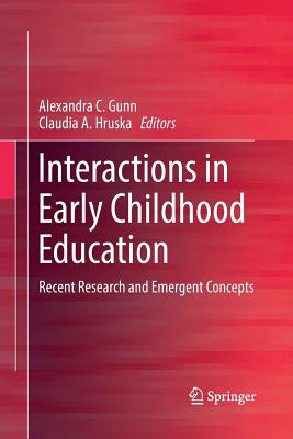 Interactions in Early Childhood Education: Recent Research and Emergent Concepts - Gunn, Alexandra C. (Editor), and Hruska, Claudia A. (Editor)