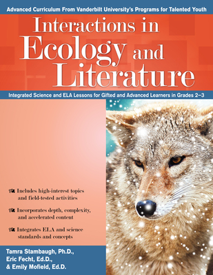 Interactions in Ecology and Literature: Integrated Science and Ela Lessons for Gifted and Advanced Learners in Grades 2-3 - Stambaugh, Tamra, and Fecht, Eric, Ed, and Mofield, Emily