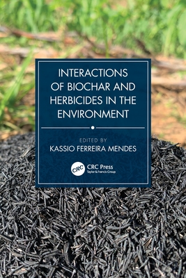 Interactions of Biochar and Herbicides in the Environment - Mendes, Kassio Ferreira (Editor)