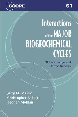 Interactions of the Major Biogeochemical Cycles: Global Changes and Human Impacts - Melillo, Jerry M (Editor), and Field, Christopher B (Editor), and Moldan, Bedrich (Editor)