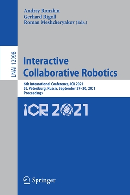 Interactive Collaborative Robotics: 6th International Conference, ICR 2021, St. Petersburg, Russia, September 27-30, 2021, Proceedings - Ronzhin, Andrey (Editor), and Rigoll, Gerhard (Editor), and Meshcheryakov, Roman (Editor)