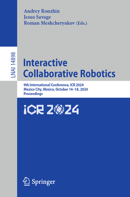 Interactive Collaborative Robotics: 9th International Conference, ICR 2024, Mexico City, Mexico, October 14-18, 2024, Proceedings - Ronzhin, Andrey (Editor), and Savage, Jesus (Editor), and Meshcheryakov, Roman (Editor)