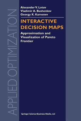 Interactive Decision Maps: Approximation and Visualization of Pareto Frontier - Lotov, Alexander V, and Bushenkov, Vladimir A, and Kamenev, Georgy K