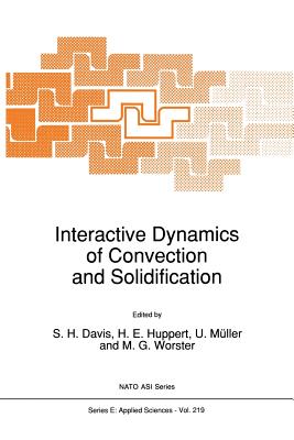 Interactive Dynamics of Convection and Solidification - Davis, S H (Editor), and Huppert, H E (Editor), and Mller, U (Editor)