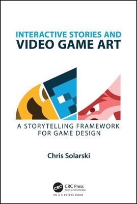 Interactive Stories and Video Game Art: A Storytelling Framework for Game Design - Solarski, Chris