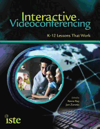 Interactive Videoconferencing: K-12 Lessons That Work - Ray, Kecia (Editor), and Zanetis, Jan (Editor)