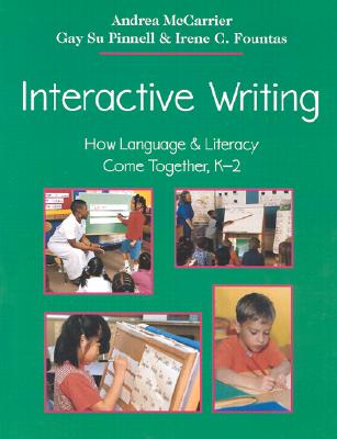Interactive Writing: How Language & Literacy Come Together, K-2 - McCarrier, Andrea, and Fountas, Irene, and Pinnell, Gay Su