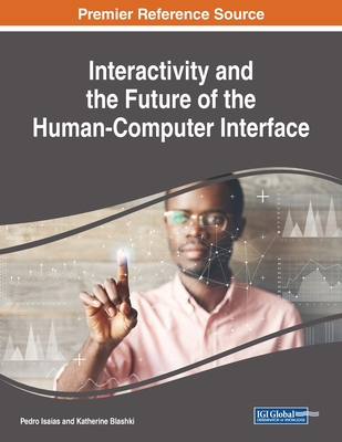 Interactivity and the Future of the Human-Computer Interface - Isaias, Pedro (Editor), and Blashki, Katherine (Editor)