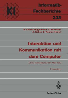 Interaktion Und Kommunikation Mit Dem Computer: Jahrestagung Der Gesellschaft Fr Linguistische Datenverarbeitung (Gldv). Ulm, 8.-10. Mrz 1989 Proceedings - Endres-Niggemeyer, Brigitte (Editor), and Herrmann, Thomas, Dr. (Editor), and Kobsa, Alfred (Editor)