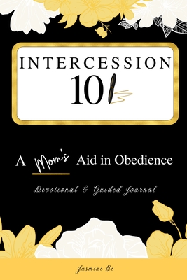 Intercession 101: A Mom's Aid in Obedience - Be, Jasmine