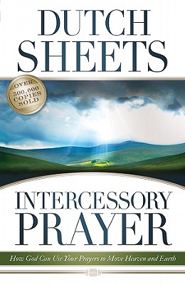 Intercessory Prayer: How God Can Use Your Prayers to Move Heaven and Earth - Sheets, Dutch