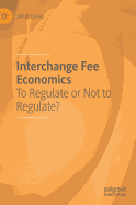 Interchange Fee Economics: To Regulate or Not to Regulate?