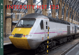 Intercity HST 125: The Amberley Railway Archive Volume 4