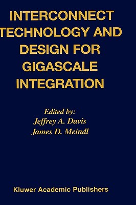 Interconnect Technology and Design for Gigascale Integration - Davis, Jeffrey A (Editor), and Meindl, James D, Professor (Editor)