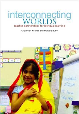Interconnecting Worlds: Teacher partnerships for bilingual learning - Kenner, Charmian, and Ruby, Mahera