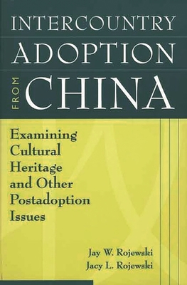 Intercountry Adoption from China: Examining Cultural Heritage and Other Postadoption Issues - Rojewski, Jay, and Rojewski, Jacy