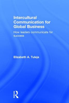 Intercultural Communication for Global Business: How Leaders Communicate for Success - Tuleja, Elizabeth A