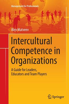 Intercultural Competence in Organizations: A Guide for Leaders, Educators and Team Players - Matveev, Alex