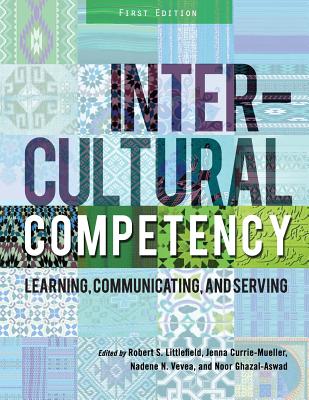 Intercultural Competency: Learning, Communicating, and Serving - Littlefield, Robert (Editor), and Currie-Mueller, Jenna (Editor), and Vevea, Nadene